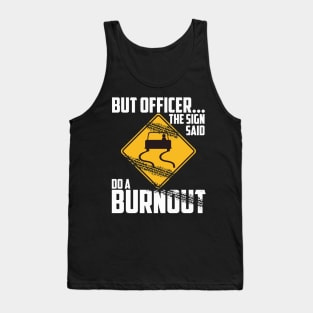 But Officer the Sign Said Do a Burnout - Funny Car Tank Top